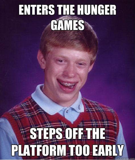 Enters the hunger games Steps off the platform too early Caption 3 goes here  Bad Luck Brian