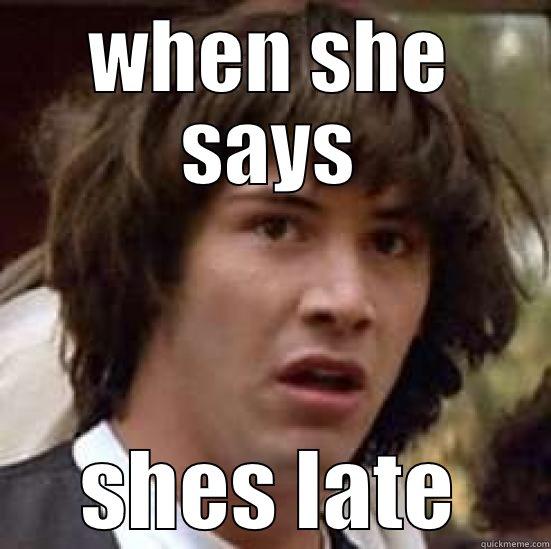 WHEN SHE SAYS SHES LATE conspiracy keanu