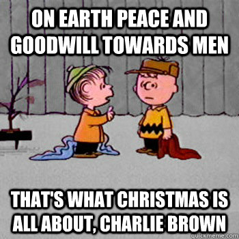 on earth peace and goodwill towards men that's what Christmas is all about, Charlie Brown - on earth peace and goodwill towards men that's what Christmas is all about, Charlie Brown  CB xmas Linus