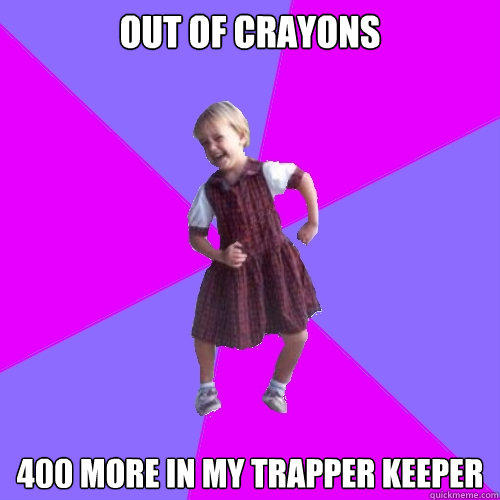 Out of crayons 400 more in my trapper keeper  