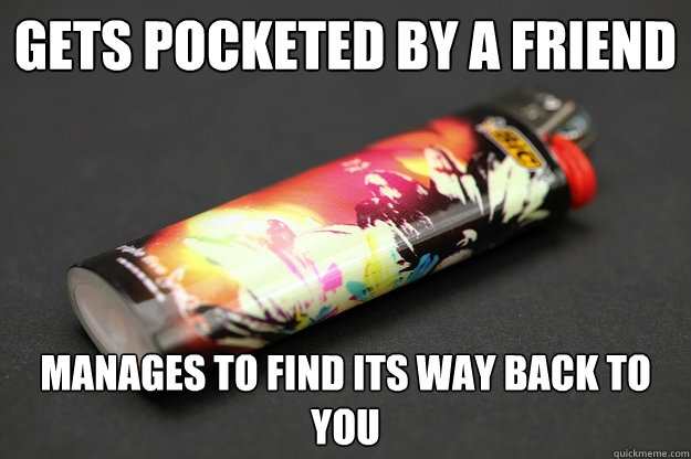 gets pocketed by a friend manages to find its way back to you  Good Guy Lighter