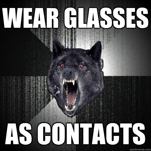 Wear Glasses As contacts  Insanity Wolf