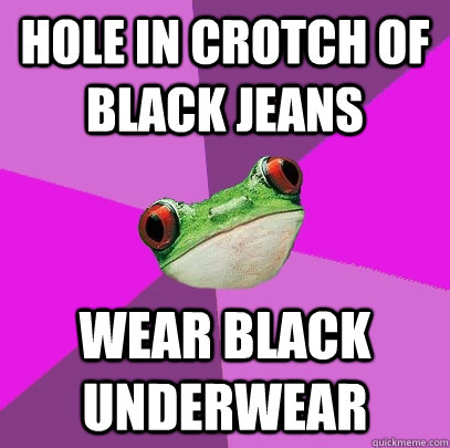 Hole in crotch of black jeans wear black underwear  Foul Bachelorette Frog