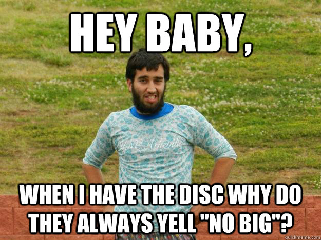 Hey Baby, when I have the disc why do they always yell 