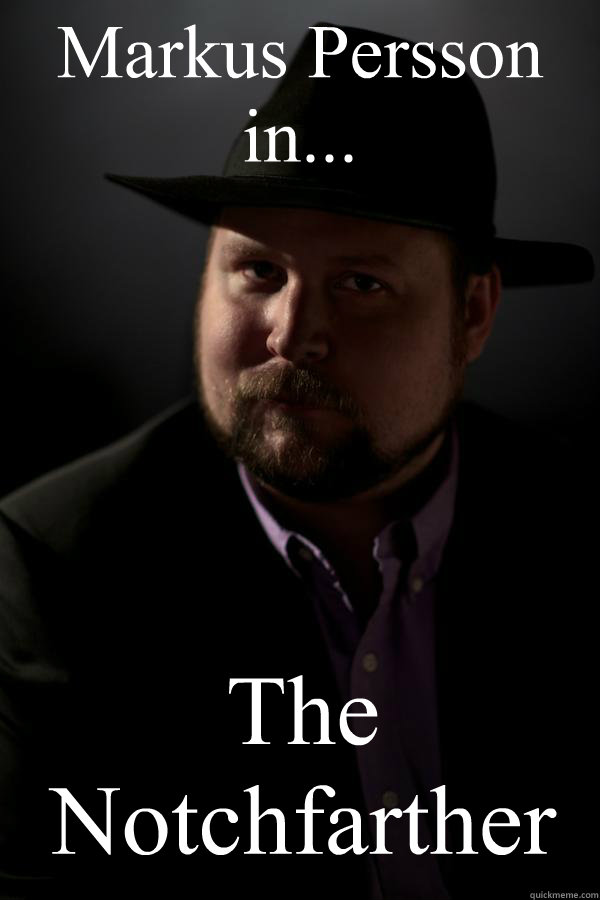 Markus Persson in... The Notchfarther - Markus Persson in... The Notchfarther  The Notchfarther