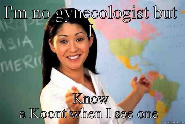 Htown girls - I'M NO GYNECOLOGIST BUT I KNOW A KOONT WHEN I SEE ONE  Unhelpful High School Teacher