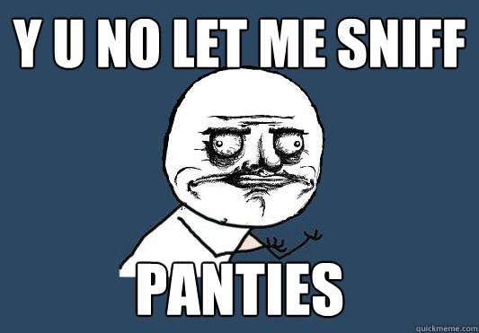 Y U NO LET ME SNIFF PANTIES - Y U NO LET ME SNIFF PANTIES  Misc