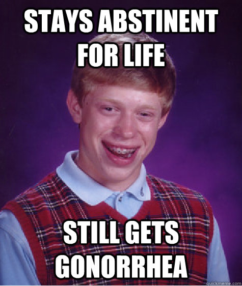 Stays abstinent for life still gets gonorrhea  Bad Luck Brian