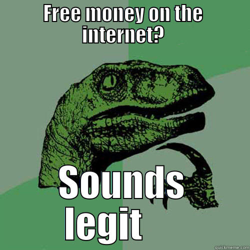 FREE MONEY ON THE INTERNET? SOUNDS LEGIT      Philosoraptor