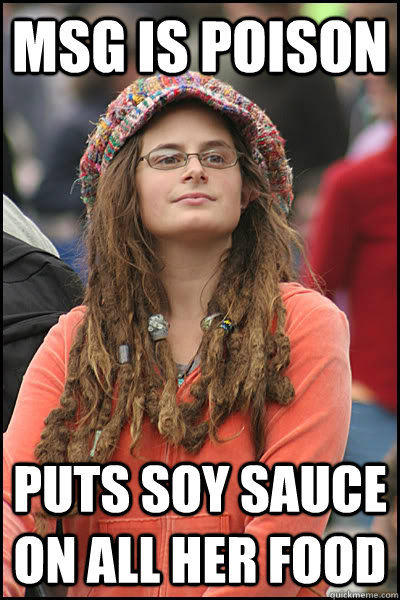 MSG is poison puts soy sauce on all her food  College Liberal