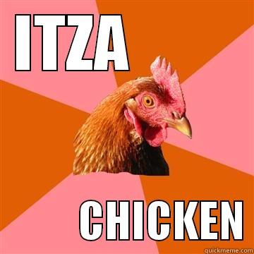 ITZA                   CHICKEN Anti-Joke Chicken