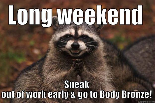 LONG WEEKEND SNEAK OUT OF WORK EARLY & GO TO BODY BRONZE! Evil Plotting Raccoon