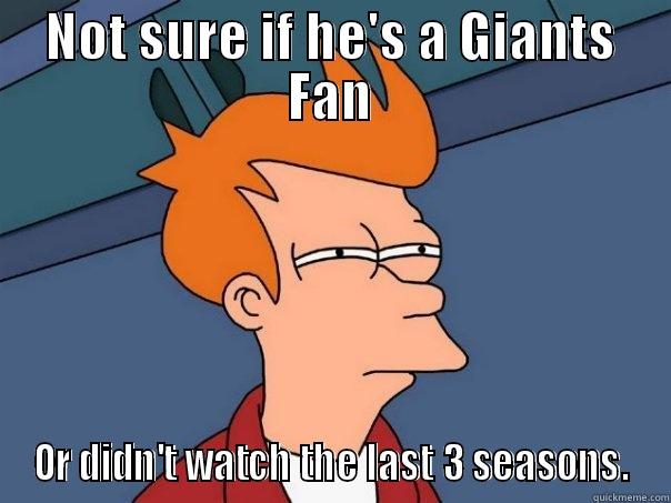 NOT SURE IF HE'S A GIANTS FAN OR DIDN'T WATCH THE LAST 3 SEASONS. Futurama Fry