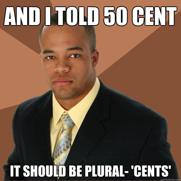 And I told 50 Cent It should be plural- 'Cents' - And I told 50 Cent It should be plural- 'Cents'  Successful Black Man