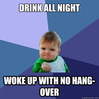 Drink all night woke up with no hang-over  Success Kid