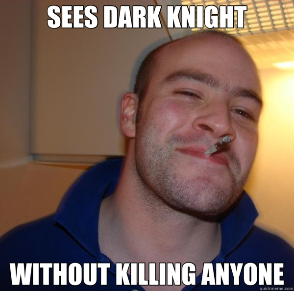 SEES DARK KNIGHT WITHOUT KILLING ANYONE  Good Guy Greg 