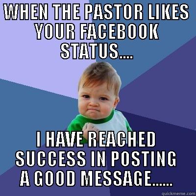 WHEN THE PASTOR LIKES YOUR FACEBOOK STATUS.... I HAVE REACHED SUCCESS IN POSTING A GOOD MESSAGE...... Success Kid