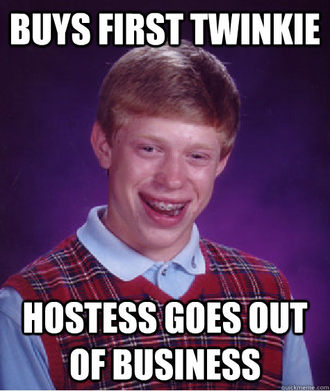 Buys first twinkie Hostess goes out of business  Bad Luck Brian