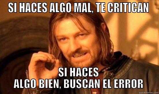 SI HACES ALGO MAL, TE CRITICAN SI HACES ALGO BIEN, BUSCAN EL ERROR Boromir