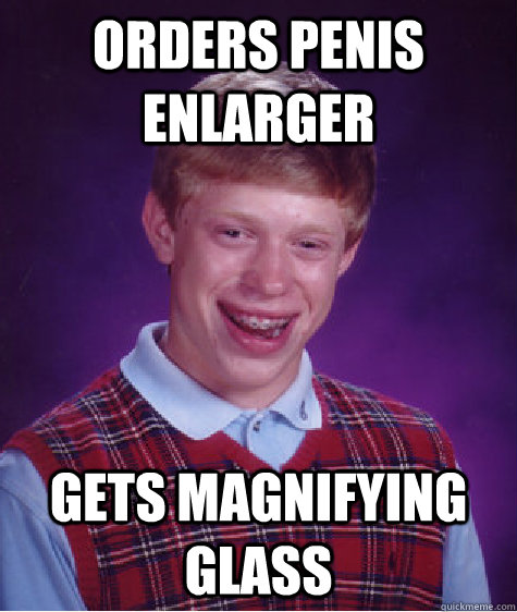 Orders Penis Enlarger gets magnifying glass  Bad Luck Brian