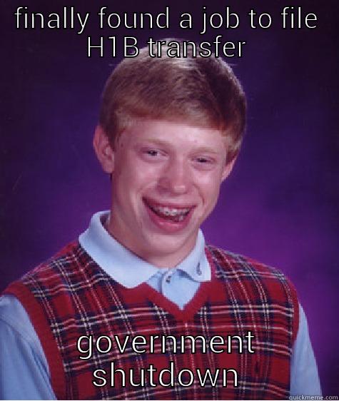FINALLY FOUND A JOB TO FILE H1B TRANSFER GOVERNMENT SHUTDOWN Bad Luck Brian