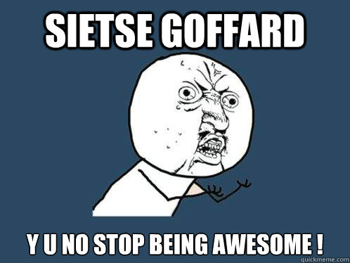 sietse goffard y u no stop being awesome !  Y U No