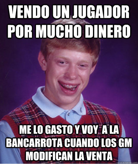 vendo un jugador por mucho dinero me lo gasto y voy  a la bancarrota cuando los gm modifican la venta - vendo un jugador por mucho dinero me lo gasto y voy  a la bancarrota cuando los gm modifican la venta  Bad Luck Brian