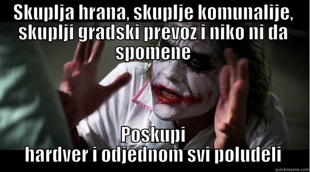 Jedi bre govna što mi naslov nije smešan... ŠABANE! - SKUPLJA HRANA, SKUPLJE KOMUNALIJE, SKUPLJI GRADSKI PREVOZ I NIKO NI DA SPOMENE POSKUPI HARDVER I ODJEDNOM SVI POLUDELI Joker Mind Loss