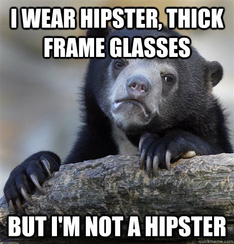 I WEAR HIPSTER, THICK FRAME GLASSES BUT I'M NOT A HIPSTER - I WEAR HIPSTER, THICK FRAME GLASSES BUT I'M NOT A HIPSTER  Confession Bear