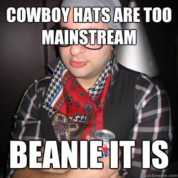 cowboy hats are too mainstream beanie it is - cowboy hats are too mainstream beanie it is  Oblivious Hipster