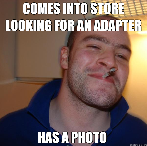 COMES INTO STORE LOOKING FOR AN ADAPTER HAS A PHOTO   Good Guy Greg 