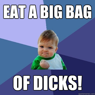 Eat a big bag of Dicks!  Success Kid