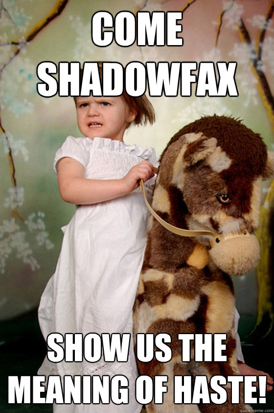 Come Shadowfax Show us the meaning of haste!  Cavalry Commander Child