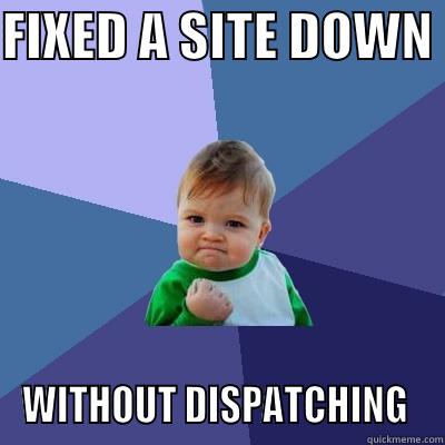 FIXED A SITE DOWN  WITHOUT DISPATCHING  Success Kid