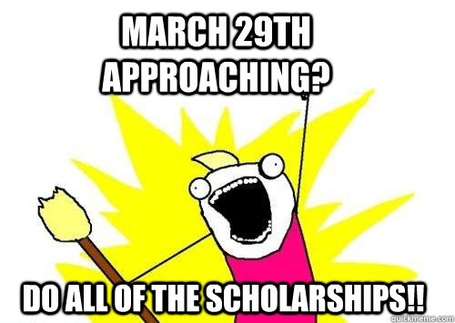 March 29th approaching? Do all of the scholarships!! - March 29th approaching? Do all of the scholarships!!  All of the