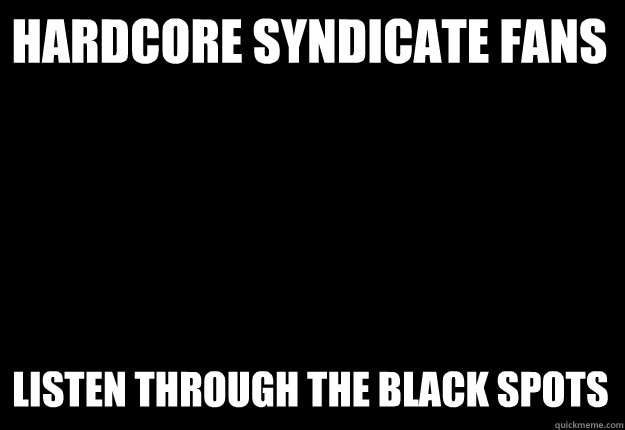 hardcore syndicate fans listen through the black spots  For Tom Syndicate