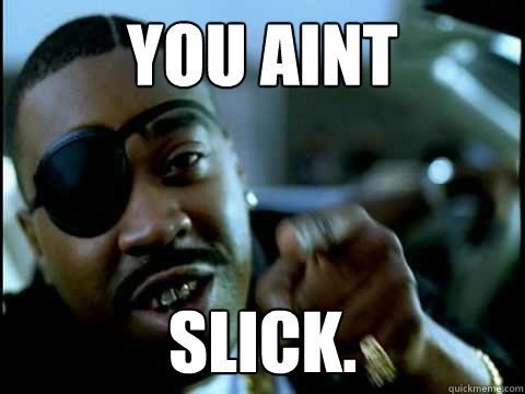 YOU AINT SLICK. - YOU AINT SLICK.  SLICK RICK