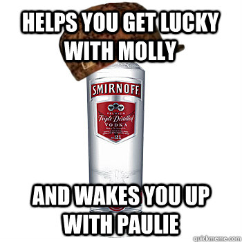 helps you get lucky with molly and wakes you up with paulie  Scumbag Alcohol