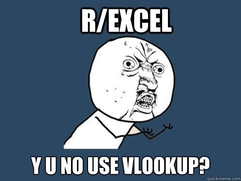 r/excel y u no use vlookup? - r/excel y u no use vlookup?  Y U No