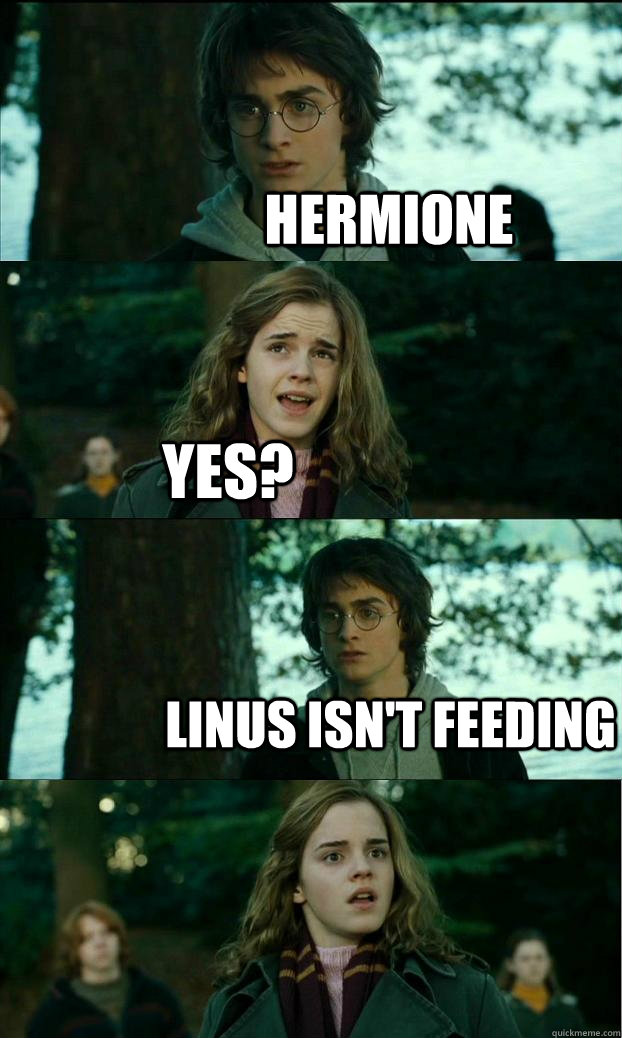 Hermione Yes? Linus isn't feeding  Horny Harry