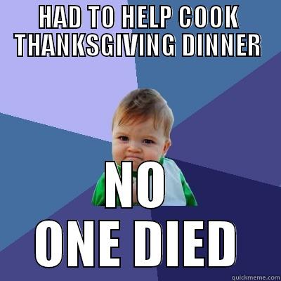 HAD TO HELP COOK THANKSGIVING DINNER NO ONE DIED Success Kid