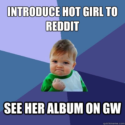 Introduce hot girl to reddit see her album on GW  Success Kid