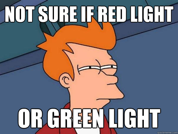 Not sure if red light or green light  Futurama Fry