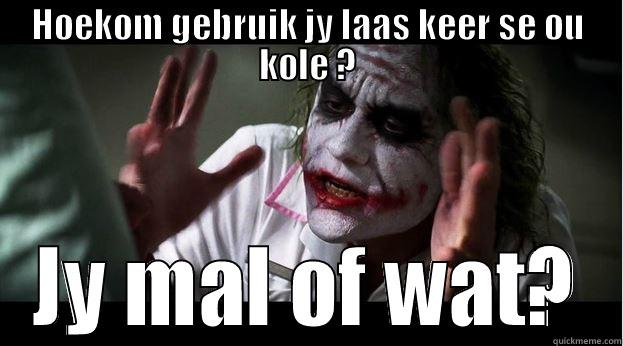 Ou Kole.  - HOEKOM GEBRUIK JY LAAS KEER SE OU KOLE ? JY MAL OF WAT? Joker Mind Loss