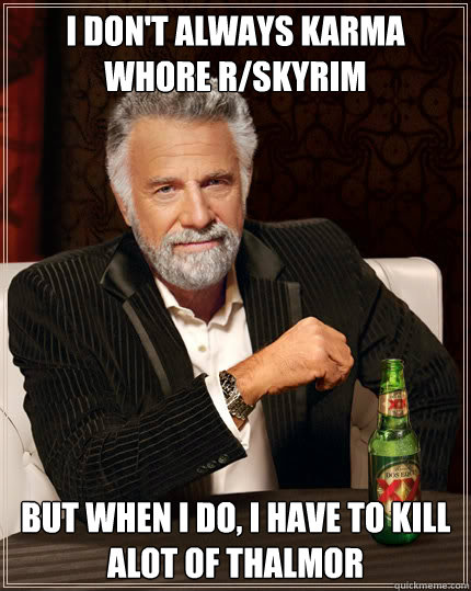 I don't always karma whore r/skyrim But when I do, I have to kill alot of thalmor  Dos Equis man