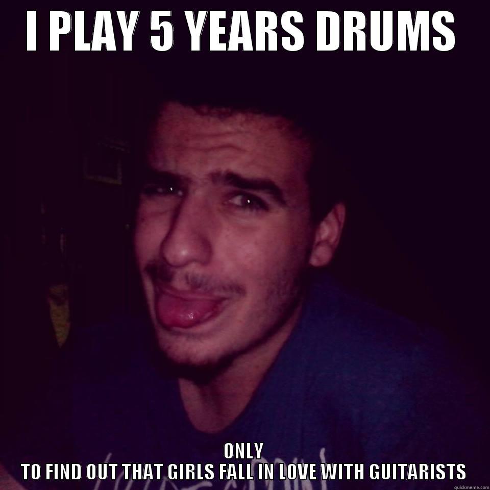 sad drummer - I PLAY 5 YEARS DRUMS ONLY TO FIND OUT THAT GIRLS FALL IN LOVE WITH GUITARISTS Misc