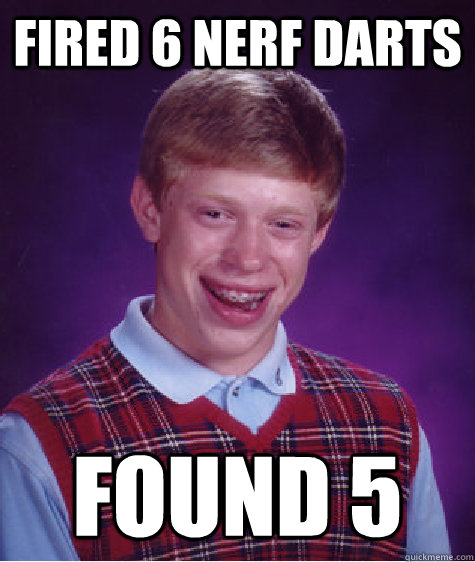 Fired 6 nerf darts found 5  Bad Luck Brian