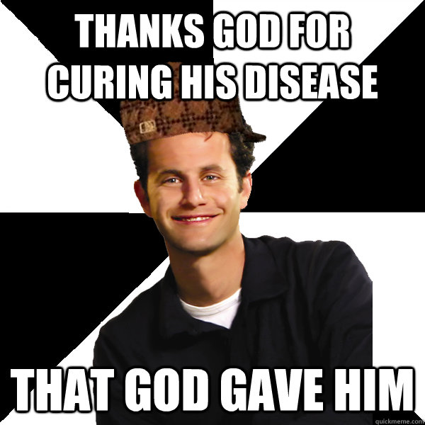 thanks god for curing his disease that god gave him  Scumbag Christian