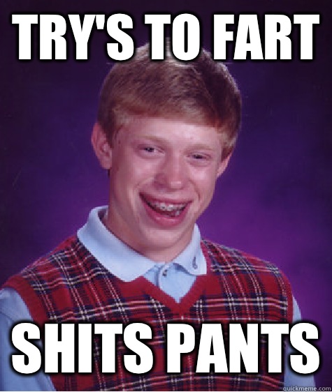 Try's to fart Shits pants  Bad Luck Brian