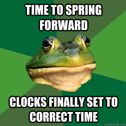 Time to spring forward Clocks finally set to correct time - Time to spring forward Clocks finally set to correct time  Foul Bachelor Frog